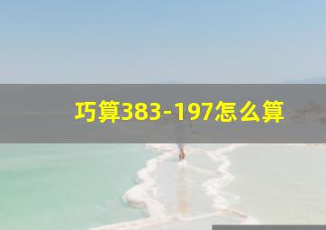 巧算383-197怎么算