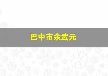 巴中市余武元