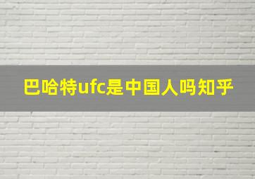 巴哈特ufc是中国人吗知乎