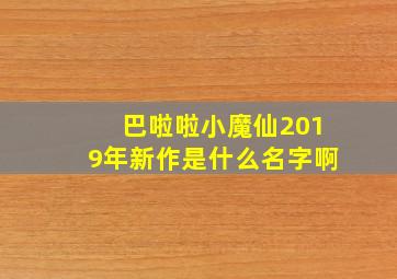 巴啦啦小魔仙2019年新作是什么名字啊