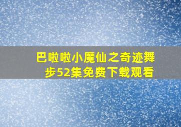 巴啦啦小魔仙之奇迹舞步52集免费下载观看