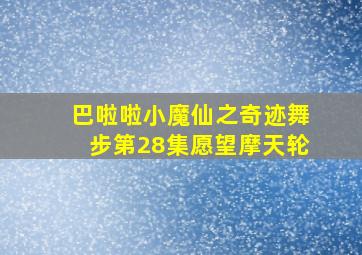 巴啦啦小魔仙之奇迹舞步第28集愿望摩天轮