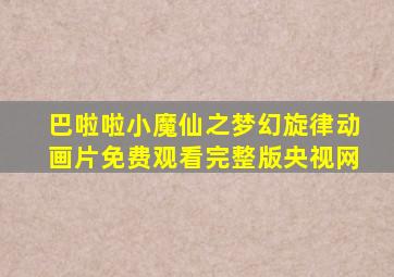 巴啦啦小魔仙之梦幻旋律动画片免费观看完整版央视网