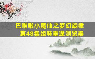 巴啦啦小魔仙之梦幻旋律第48集姐味重逢浏览器