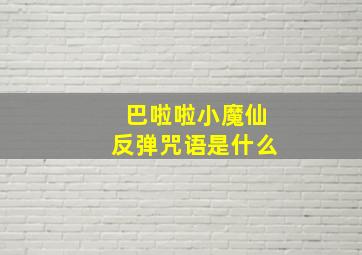 巴啦啦小魔仙反弹咒语是什么