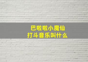 巴啦啦小魔仙打斗音乐叫什么