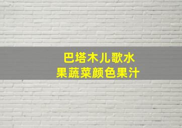 巴塔木儿歌水果蔬菜颜色果汁