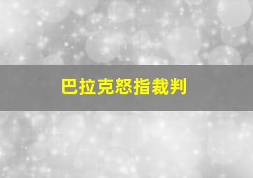 巴拉克怒指裁判