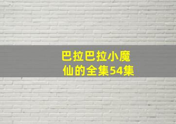 巴拉巴拉小魔仙的全集54集