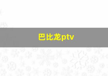 巴比龙ptv