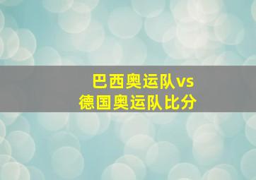 巴西奥运队vs德国奥运队比分