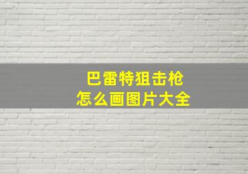 巴雷特狙击枪怎么画图片大全