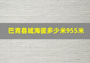 巴青县城海拔多少米955米