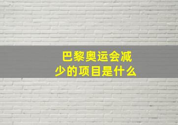 巴黎奥运会减少的项目是什么