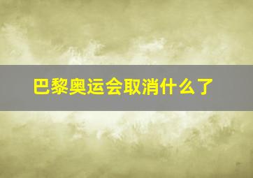 巴黎奥运会取消什么了