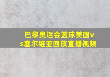 巴黎奥运会篮球美国vs塞尔维亚回放直播视频