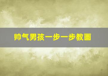 帅气男孩一步一步教画