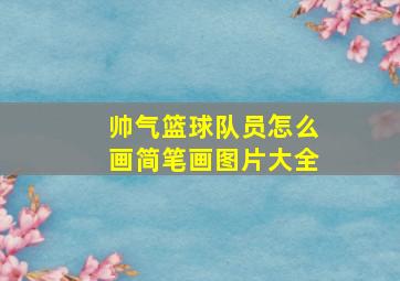 帅气篮球队员怎么画简笔画图片大全