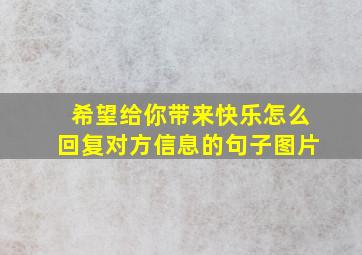 希望给你带来快乐怎么回复对方信息的句子图片