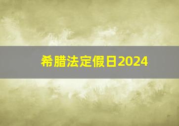 希腊法定假日2024