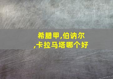 希腊甲,伯讷尔,卡拉马塔哪个好