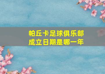 帕丘卡足球俱乐部成立日期是哪一年