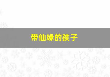 带仙缘的孩子