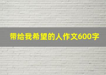 带给我希望的人作文600字