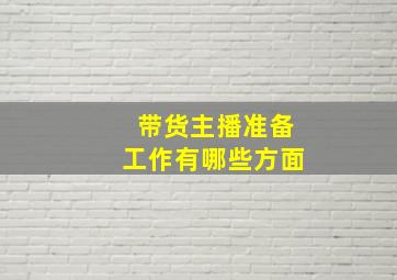 带货主播准备工作有哪些方面