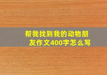 帮我找到我的动物朋友作文400字怎么写