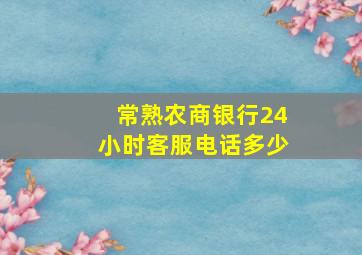 常熟农商银行24小时客服电话多少