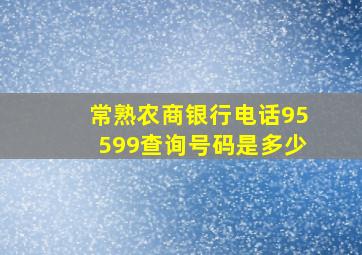 常熟农商银行电话95599查询号码是多少