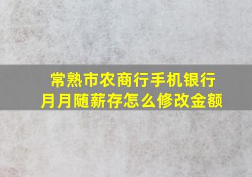 常熟市农商行手机银行月月随薪存怎么修改金额