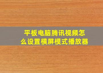 平板电脑腾讯视频怎么设置横屏模式播放器