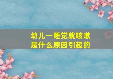 幼儿一睡觉就咳嗽是什么原因引起的