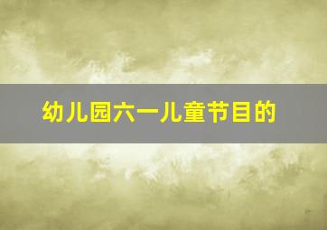 幼儿园六一儿童节目的