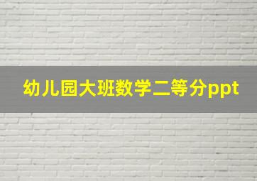 幼儿园大班数学二等分ppt