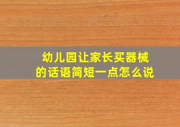 幼儿园让家长买器械的话语简短一点怎么说