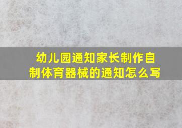 幼儿园通知家长制作自制体育器械的通知怎么写