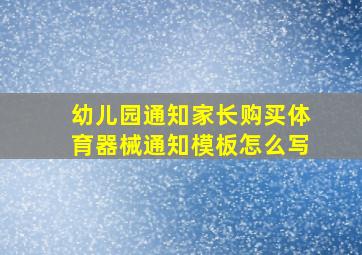 幼儿园通知家长购买体育器械通知模板怎么写