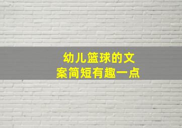 幼儿篮球的文案简短有趣一点