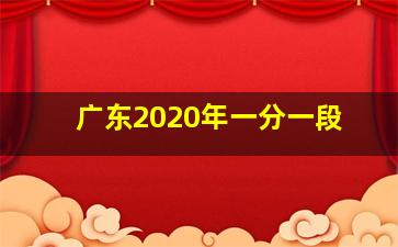 广东2020年一分一段