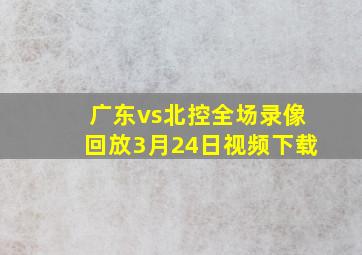 广东vs北控全场录像回放3月24日视频下载