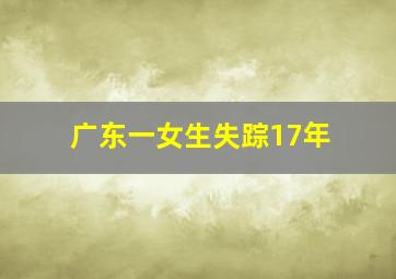 广东一女生失踪17年