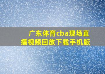 广东体育cba现场直播视频回放下载手机版