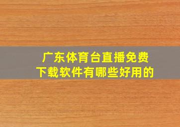 广东体育台直播免费下载软件有哪些好用的