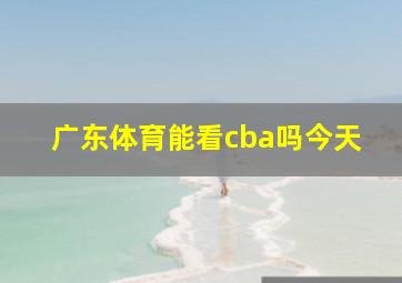 广东体育能看cba吗今天