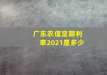 广东农信定期利率2021是多少