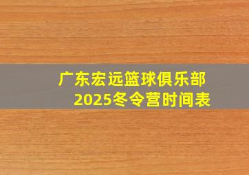 广东宏远篮球俱乐部2025冬令营时间表