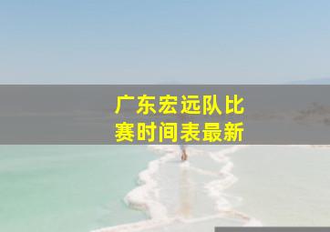 广东宏远队比赛时间表最新